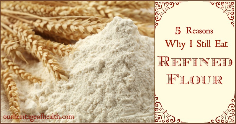 5-reasons-why-i-still-eat-refined-flour-our-heritage-of-health