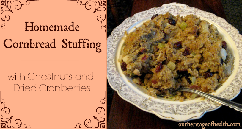 Homemade cornbread stuffing recipe with chestnuts and dried cranberries | Our Heritage of Health